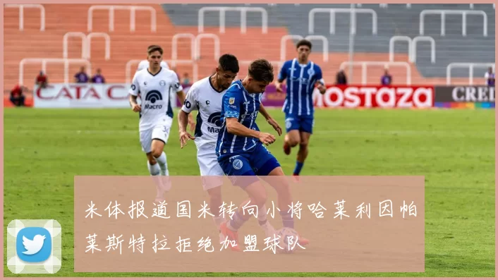 米体报道国米转向小将哈莱利因帕莱斯特拉拒绝加盟球队