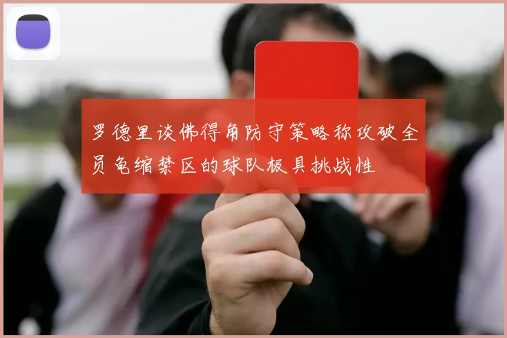 罗德里谈佛得角防守策略称攻破全员龟缩禁区的球队极具挑战性